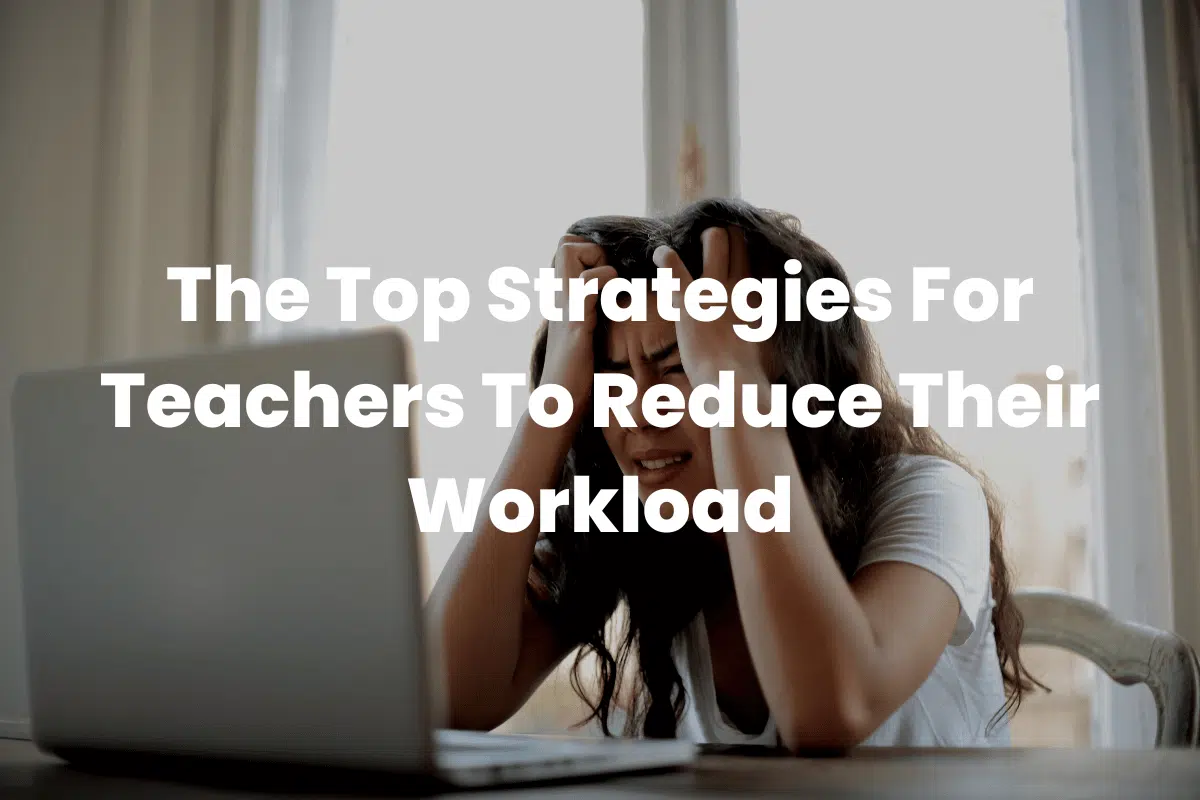 Strategies For Teachers To Reduce Their Workload