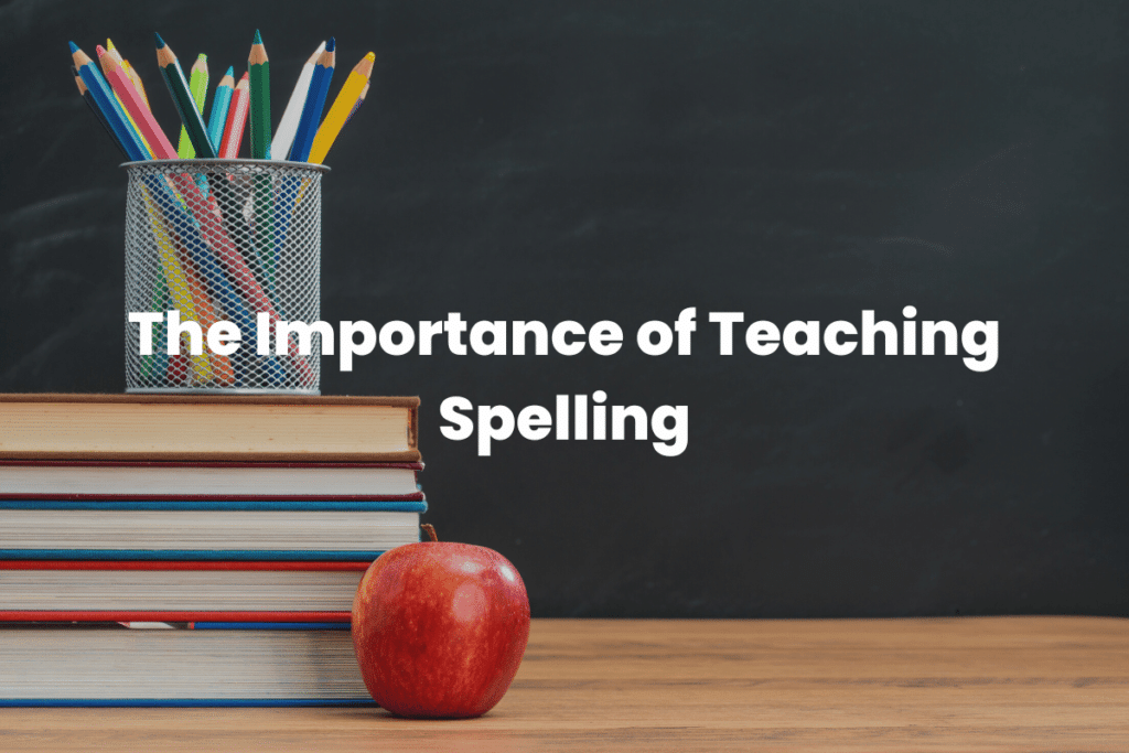 The Importance of Teaching Spelling The Teaching Couple