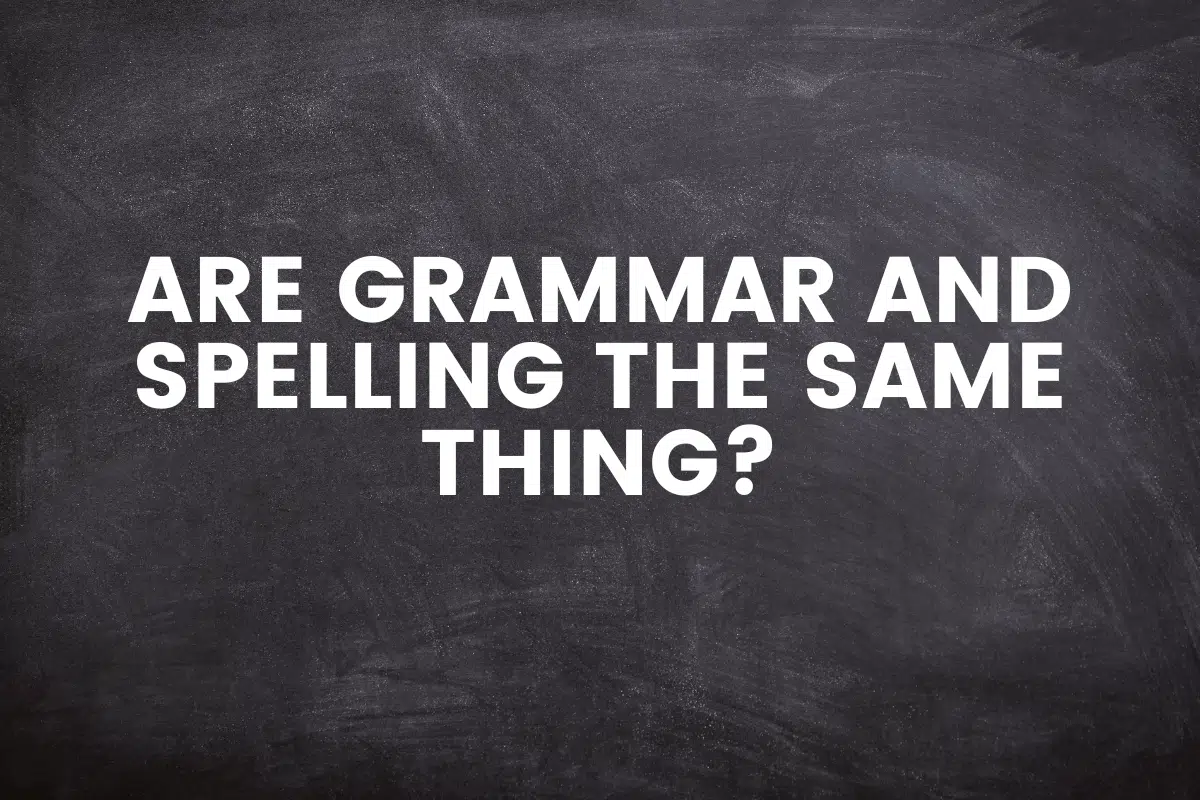 Are Grammar and Spelling The Same Thing?