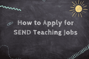How to Apply for SEND Teaching Jobs