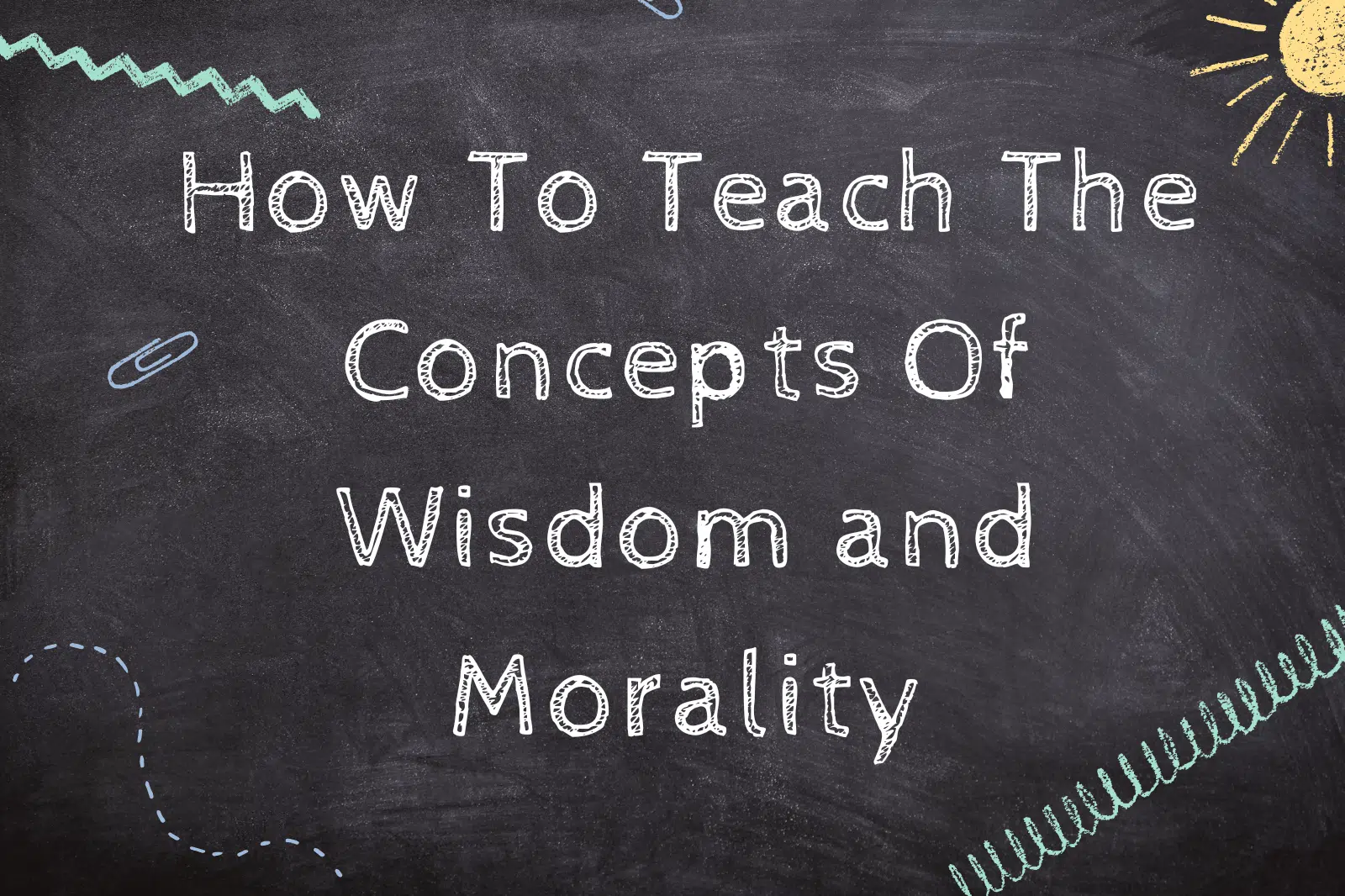 How To Teach The Concepts Of Wisdom and Morality