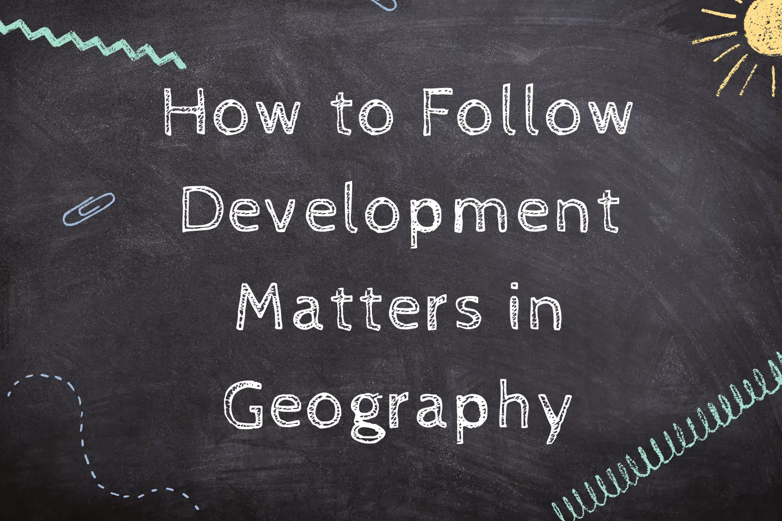 How to Follow Development Matters in Geography