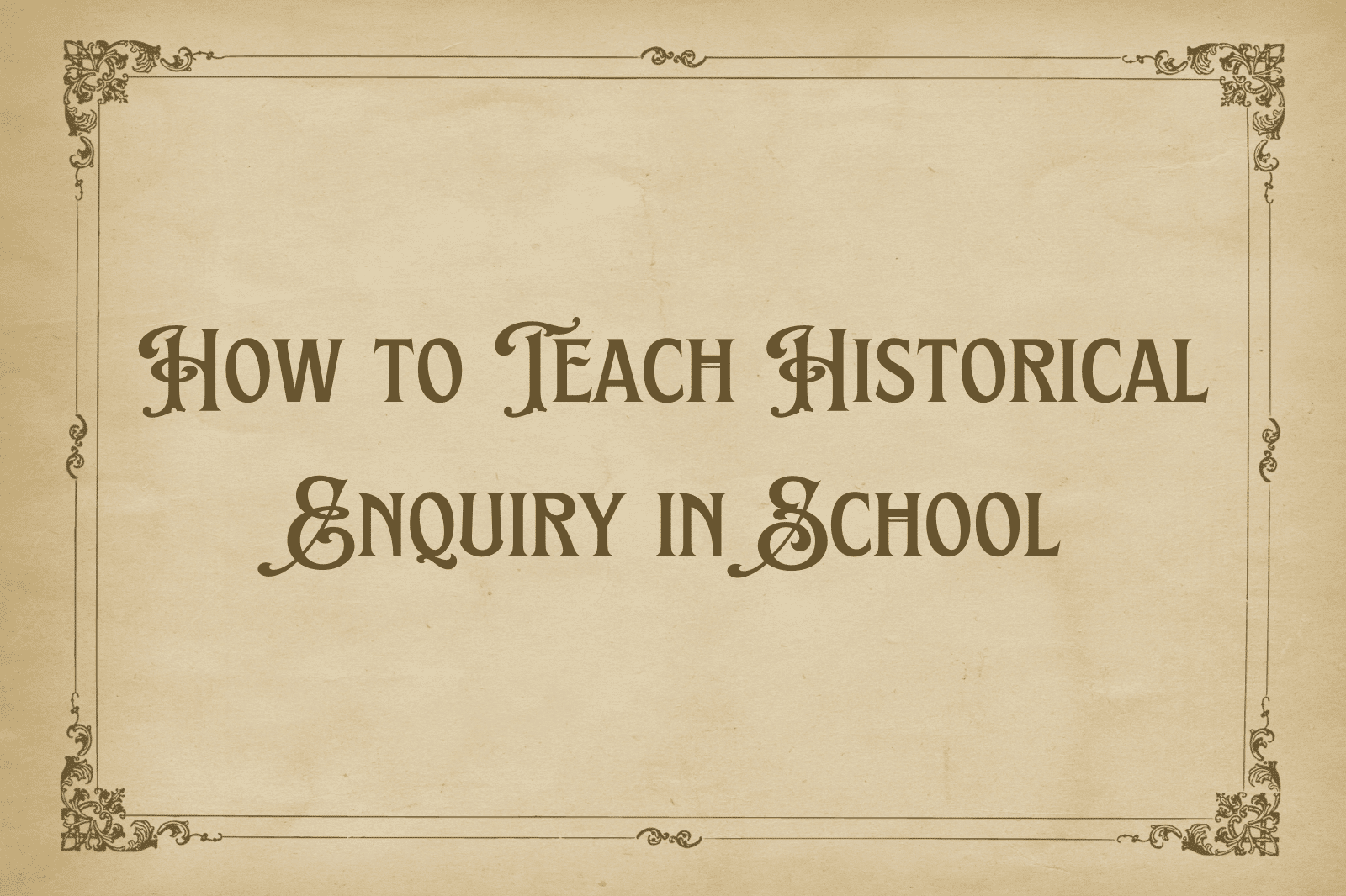 How to Teach Historical Enquiry in School