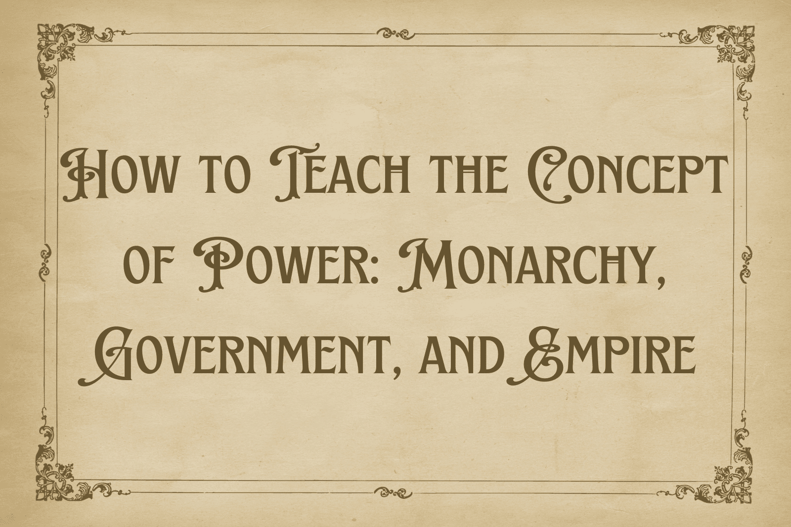How to Teach the Concept of Power: Monarchy, Government, and Empire