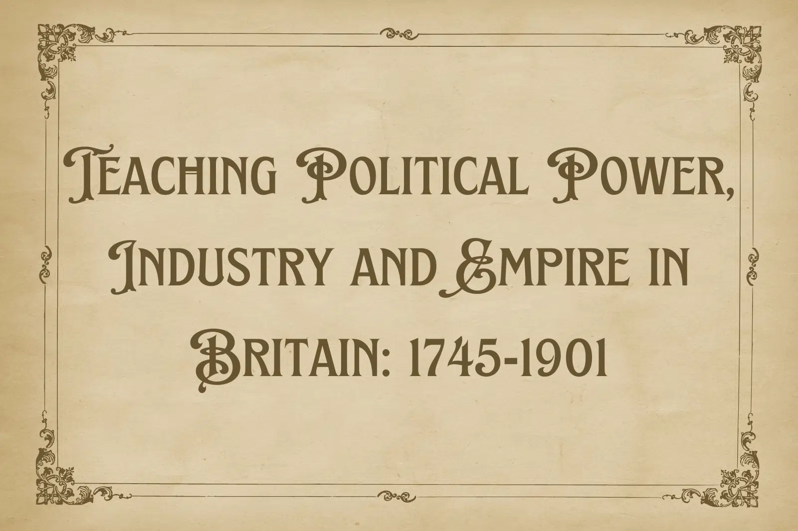 Teaching Political Power, Industry and Empire in Britain: 1745-1901