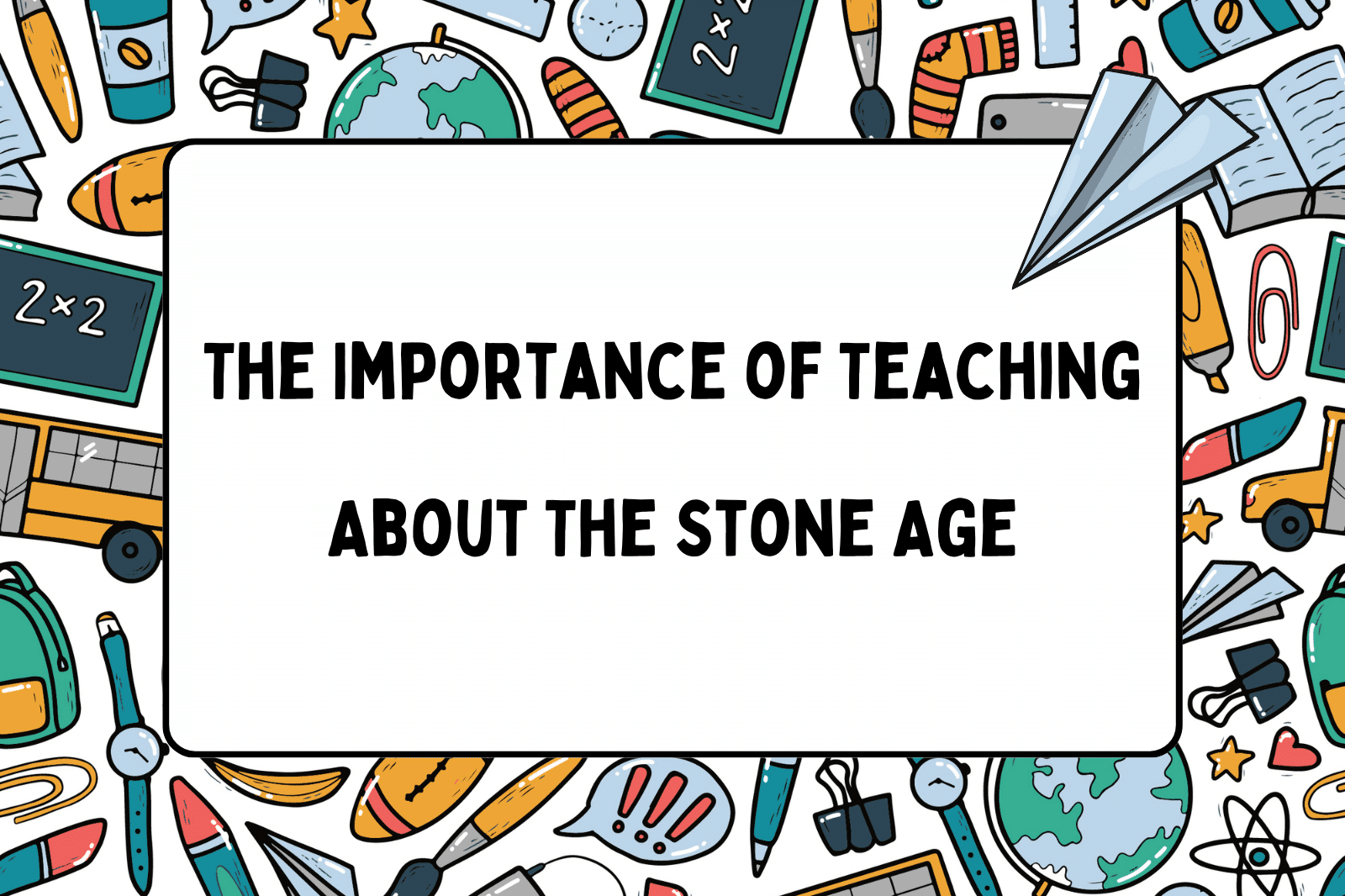 The Importance of Teaching About The Stone Age