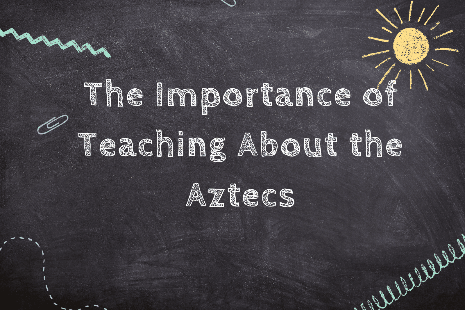 The Importance of Teaching About the Aztecs