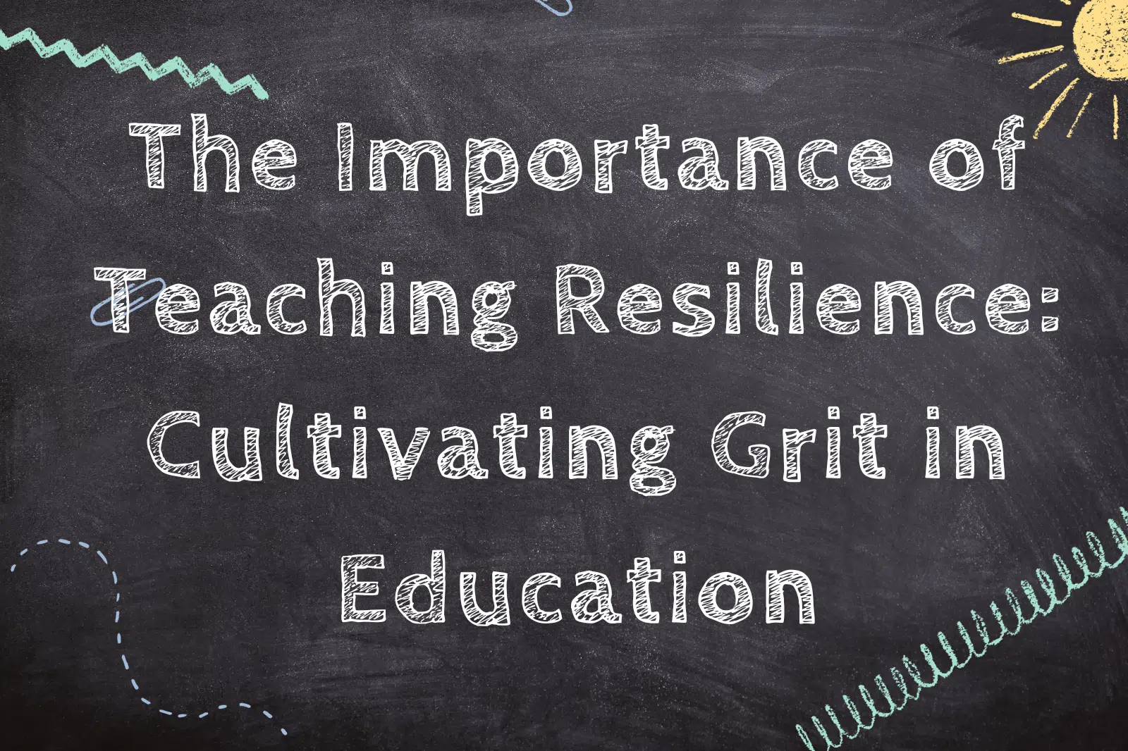 The Importance of Teaching Resilience: Cultivating Grit in Education