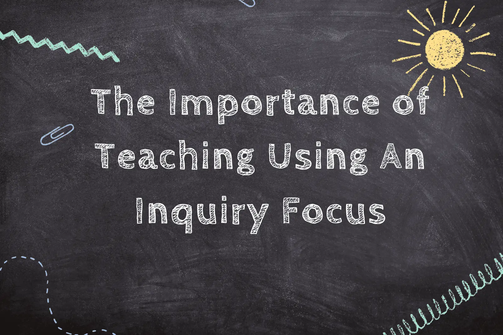 The Importance of Teaching Using An Inquiry Focus