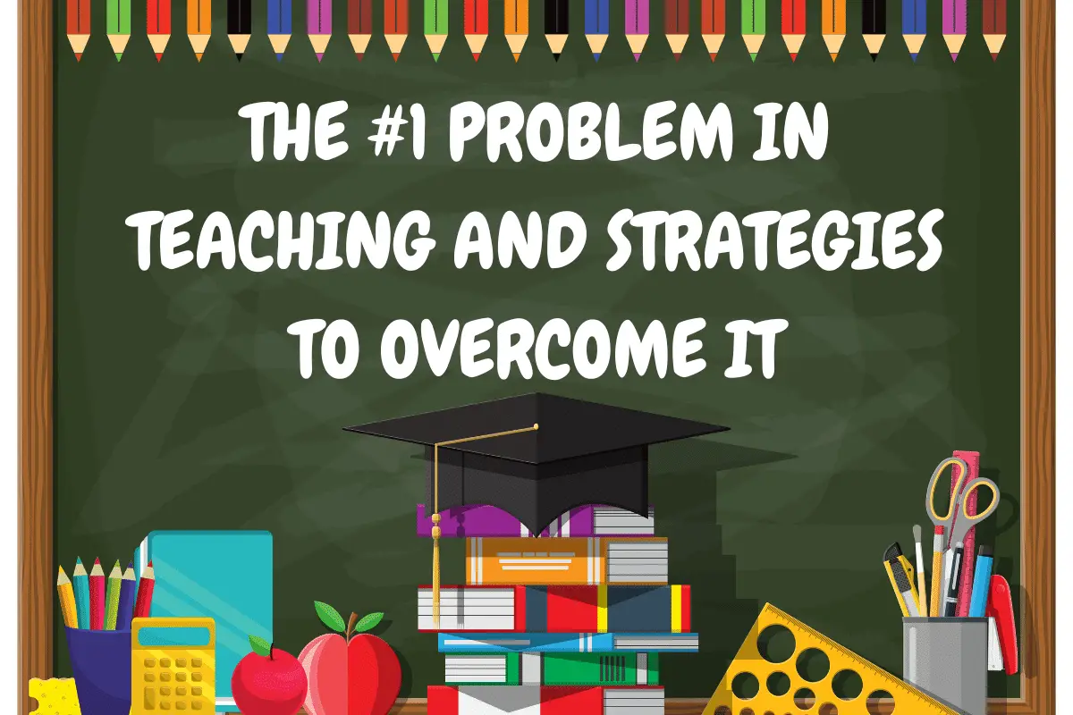 The #1 Problem in Teaching and Strategies to Overcome It