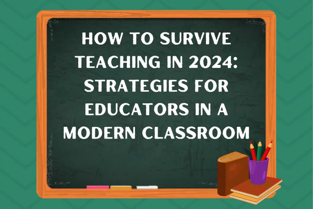 How To Survive Teaching In 2024: Strategies for Educators in a Modern Classroom