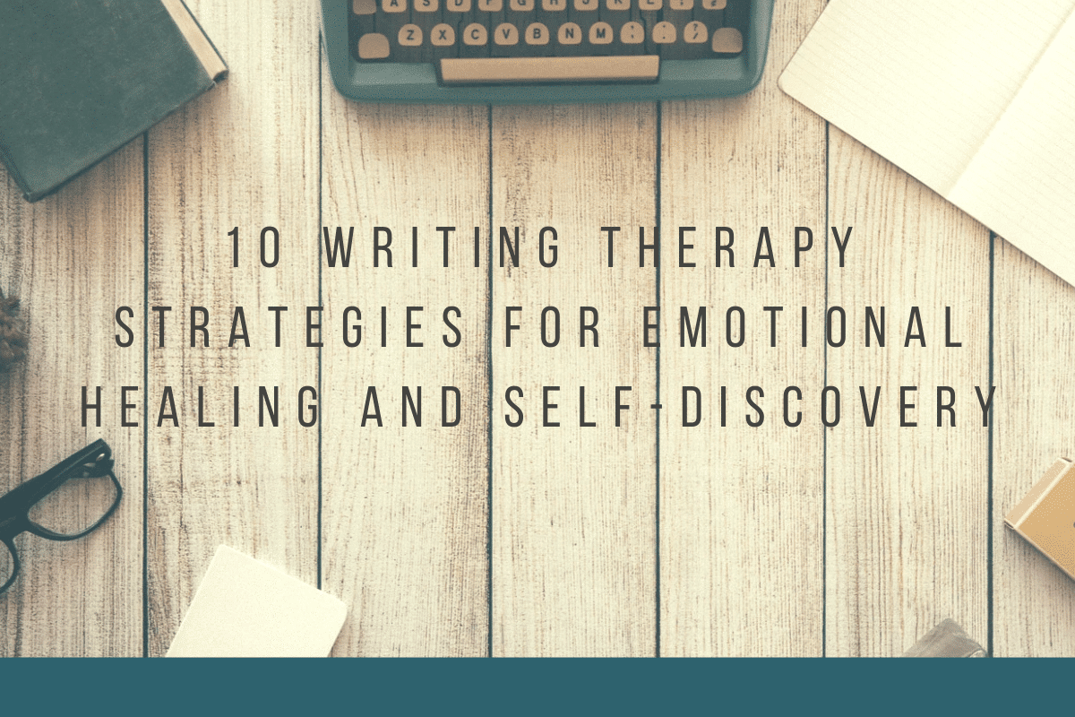 10 Writing Therapy Strategies for Emotional Healing and Self-Discovery